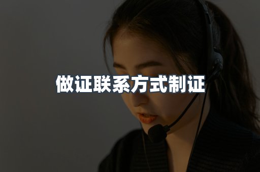 做证联系方式制证